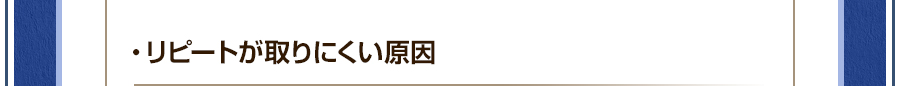 ・リピートが取りにくい原因