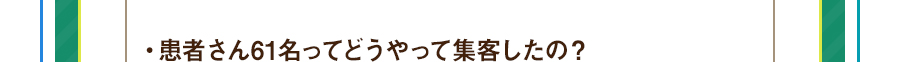 ・患者さん61名ってどうやって集客したの？