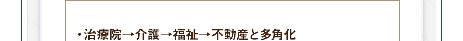 ・治療院→介護→福祉→不動産と多角化