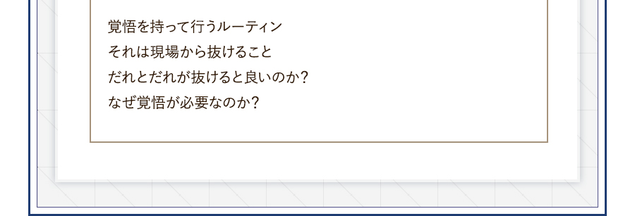 覚悟を持って行うルーティン。それは現場から抜けること。だれとだれが抜けると良いのか？なぜ覚悟が必要なのか？