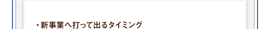 ・新事業へ打って出るタイミング