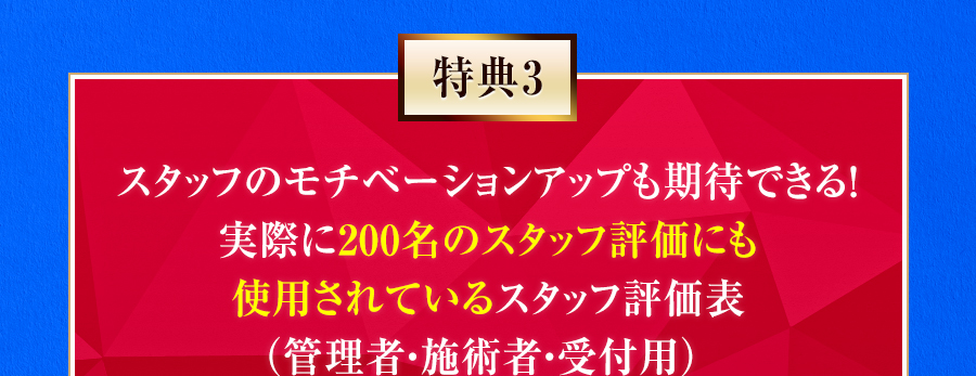 特典3 スタッフのモチベーションアップも期待できる！実際に200名のスタッフ評価にも使用されているスタッフ評価表（管理者・施術者・受付用） 