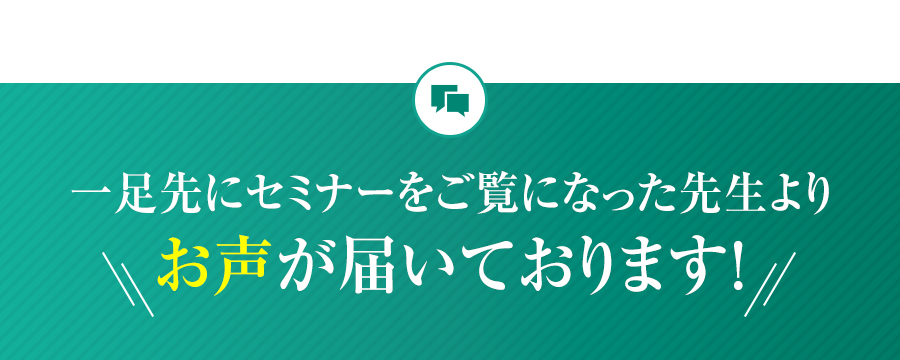 一足先にセミナーをご覧になった先生より、お声が届いております！