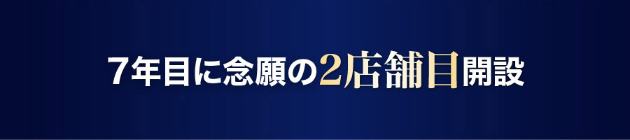 ７年目に念願の2店舗目開設