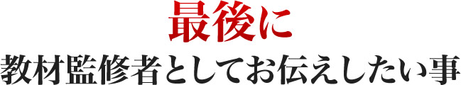 最後に教材監修者としてお伝えしたい事