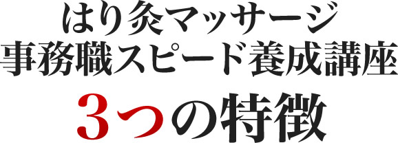はり灸マッサージ事務職スピード養成講座３つの特徴